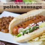 Avocado, Radish & Goat Cheese topped Polish Sausage