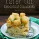 Sausage, Egg and Cheese Tater Tot Breakfast Casserole