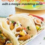 Crispy Shrimp Tacos with a Mango-Cranberry Salsa!
